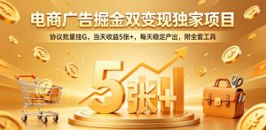 电商广告掘金双变现独家项目,协议批量挂G,当天收益5张+,每天稳定产出,附全套工具【揭秘】-万象聊项目