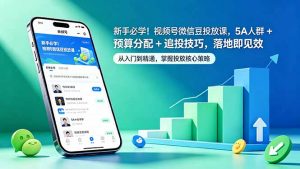 新手必学！视频号微信豆投放课，5A 人群 + 预算分配 + 追投技巧，落地即见效-万象聊项目