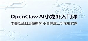 OpenClaw AI小龙虾入门课：零基础通俗易懂教学，小白快速上手落地实操-万象聊项目
