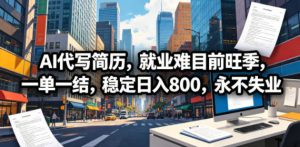 AI代写简历，就业难目前旺季，一单一结，稳定日入800，永不失业-万象聊项目