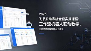2026飞书多维表格全套实操课程：工作流机器人联动教学，快速搭建高效智能办公体系-万象聊项目