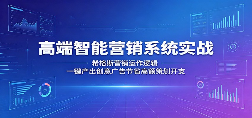 高端智能营销系统实战：希格斯营销运作逻辑，一键产出创意广告节省高额策划开支-万象聊项目