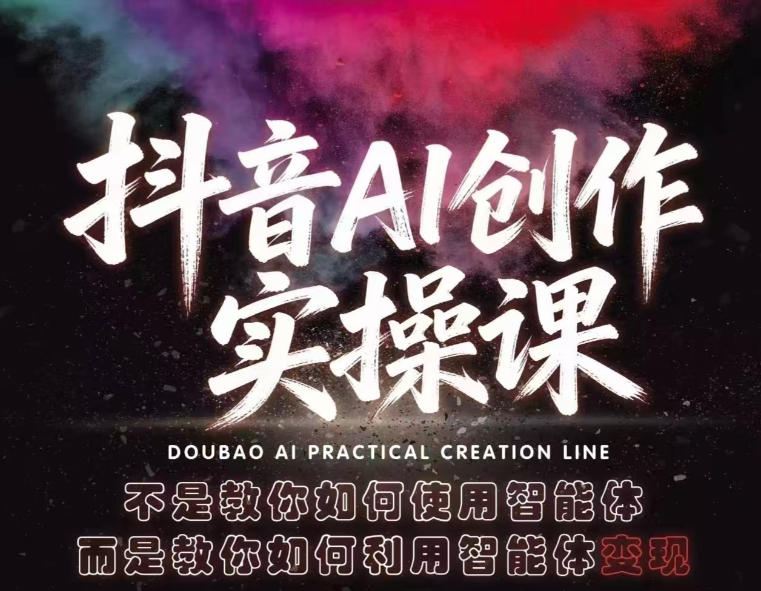 抖音AI创作实操课，不是教你如何使用智能体而是教你如何利用智能体变现(更新5月)-万象聊项目