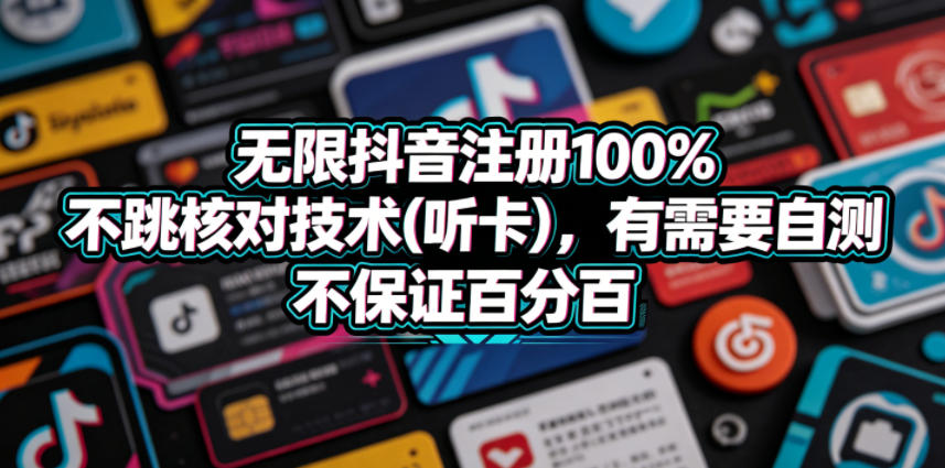 无限抖音注册100%不跳核对技术(听卡)，有需要自测，不保证百分百-万象聊项目
