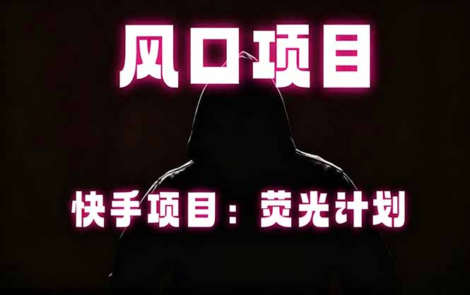 快手风口项目，荧光计划托管，长期稳定，适合批量做-万象聊项目