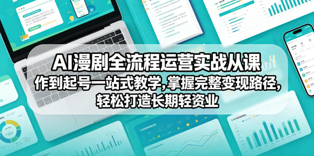 AI漫剧全流程运营实战课从创作到起号一站式教学，掌握完整变现路径，轻松打造长期轻资产副业-万象聊项目