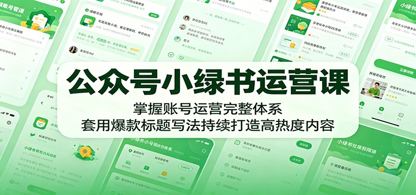 公众号小绿书运营课：掌握账号运营完整体系，套用爆款标题写法持续打造高热度内容-万象聊项目