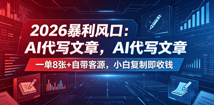 2026暴利风口：AI代写文章，一单800+自带客源，小白复制即收钱【揭秘】-万象聊项目
