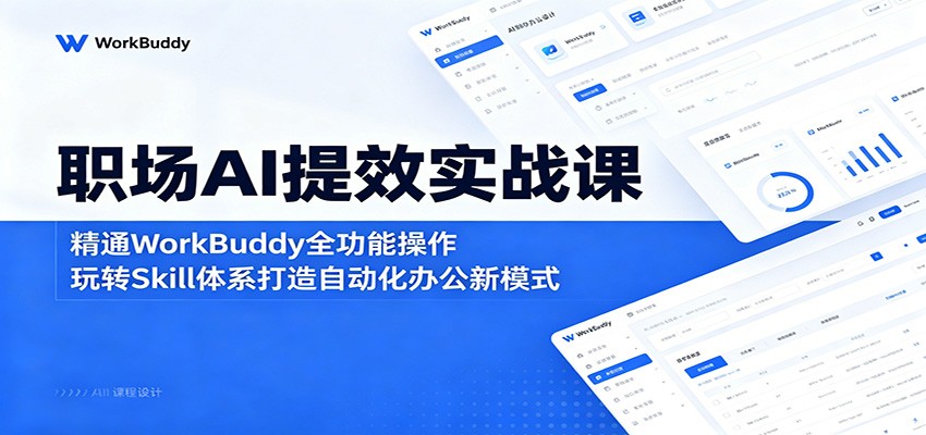 职场AI提效实战课：精通WorkBuddy全功能操作，玩转Skill体系打造自动化办公新模式-万象聊项目
