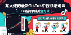 某大佬的最新TikTok中视频陪跑课，TK最简单賺美金方式，靠播放量賺钱，小白也能快速起号变现-万象聊项目