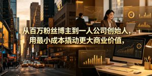 从百万粉丝博主到一人公司创始人，用最小成本撬动更大商业价值-万象聊项目