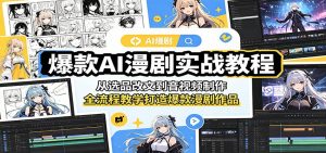 爆款AI漫剧实战教程：从选品改文到音视频制作，全流程教学打造爆款漫剧作品-万象聊项目