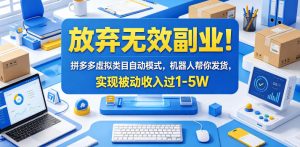 放弃无效副业！拼多多虚拟类目自动模式，机器人帮你发货，实现被动收入过1-5W【揭秘】-万象聊项目