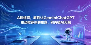 A训练营,教你让GeminiChatGPT主动推荐你的生意,别再被AI无视【原创双语字幕】-万象聊项目