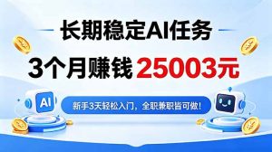 3个月收入25003元，长期稳定Ai任务，新手3天入门 全民可做！-万象聊项目