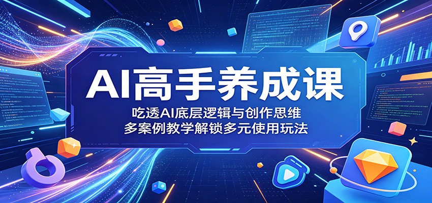 AI高手养成课：吃透AI底层逻辑与创作思维，多案例教学解锁多元使用玩法-万象聊项目