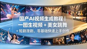 国产AI视频生成教程｜一图生视频 + 美女跳舞 + 短剧漫剧，零基础快速上手创作-万象聊项目