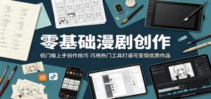零基础漫剧创作：低门槛上手创作技巧，巧用热门工具打造可变现优质作品-万象聊项目
