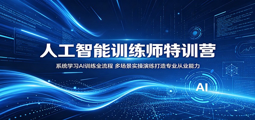 人工智能训练师特训营：系统学习AI训练全流程，多场景实操演练打造专业从业能力-万象聊项目