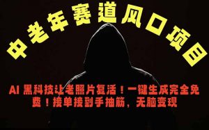 中老年风口项目，AI 黑科技让老照片复活！一键生成完全免费！接单接到手抽筋，无脑变现-万象聊项目