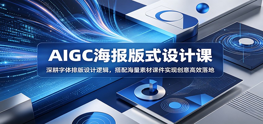 AIGC海报版式设计课：深耕字体排版设计逻辑，搭配海量素材课件实现创意高效落地-万象聊项目