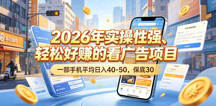 2026年实操性强、轻松好賺的看广告项目，一部手机平均日入40-50，保底30米【揭秘】-万象聊项目