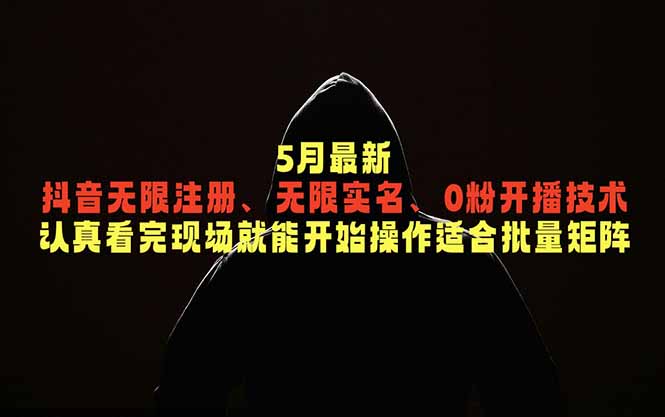 5月最新抖音无限注册、无限实名、0粉开播技术，认真看完现场就能开始操作，适合批量矩阵-万象聊项目
