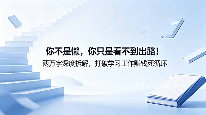 付费文章：你不是懒，你只是看不到出路！两万字深度拆解，打破学习工作赚钱死循环-万象聊项目