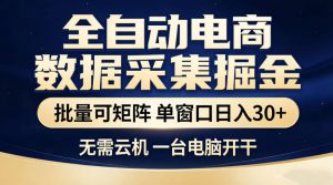 全自动电商数据采集掘金，批量可矩阵单窗口日入30+，无需云机一台电脑开干【揭秘】-万象聊项目