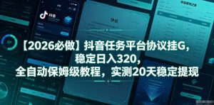 【2026必做】抖音任务平台协议挂G，稳定日入320，全自动保姆级教程，实测20天稳定提现【揭秘】-万象聊项目