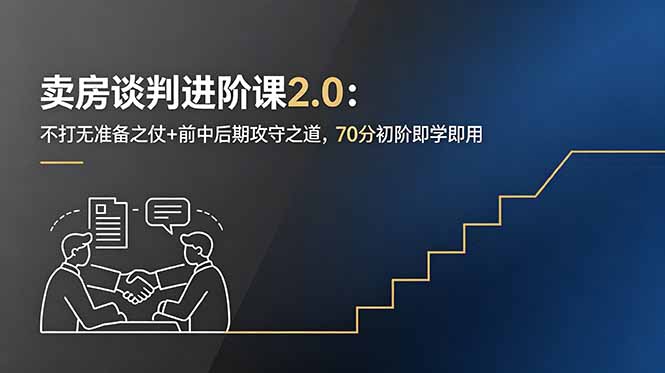 卖房谈判进阶课2.0：不打无准备之仗+前中后期攻守之道，70分初阶即学即用-万象聊项目