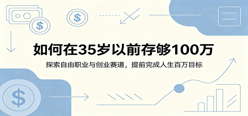 如何在35岁以前存够100万：探索自由职业与创业赛道，提前完成人生百万目标-万象聊项目