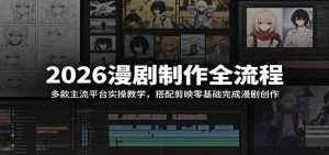 2026漫剧制作全流程：多款主流平台实操教学，搭配剪映零基础完成漫剧创作-万象聊项目
