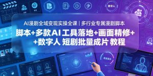 AI漫剧全域变现实操全课｜多行业专属漫剧脚本+多款AI工具落地+画面精修+数字人短剧批量成片全教程-万象聊项目