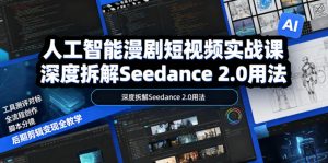 人工智能漫剧短视频实战课，深度拆解Seedance 2.0用法，工具测评对标+全流程创作+脚本分镜+后期剪辑变现全教学-万象聊项目