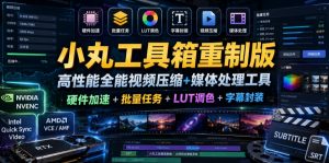 小丸工具箱重制版–高性能全能视频压缩+媒体处理工具｜硬件加速+批量任务+LUT调色+字幕封装-万象聊项目