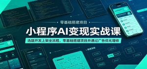 小程序AI变现实战课：选题开发上架全流程，零基础搭建项目并通过广告优化增收-万象聊项目