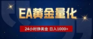 EA黄金量化，24小时不间断挣美金，小白轻松操作，日入1000+-万象聊项目