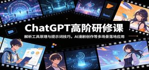 ChatGPT高阶研修课：解析工具原理与提示词技巧，AI漫剧创作等多场景落地应用-万象聊项目