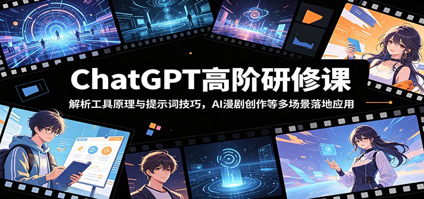 ChatGPT高阶研修课：解析工具原理与提示词技巧，AI漫剧创作等多场景落地应用-万象聊项目