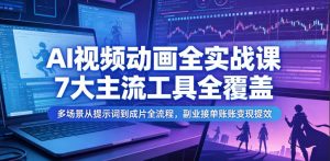 AI视频动画全实战课，7大主流工具全覆盖，多场景从提示词到成片全流程，副业接单账号变现提效-万象聊项目