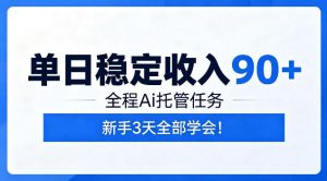 单日稳定收入90+，全程Ai托管任务，新手3天学会！【揭秘】-万象聊项目
