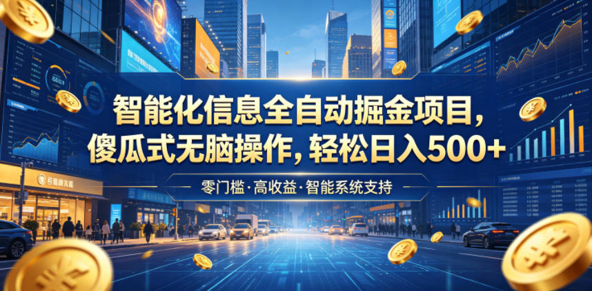 智能化信息全自动掘金项目，傻瓜式无脑操作，轻松日入500+【揭秘】-万象聊项目