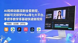 AI视频动画漫剧全套教程，详解可灵即梦Pika等七大平台，手把手教学零基础快速做视频-万象聊项目
