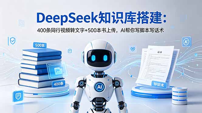 DeepSeek知识库搭建：400条同行视频转文字+500本书上传，AI帮你写脚本写话术-万象聊项目
