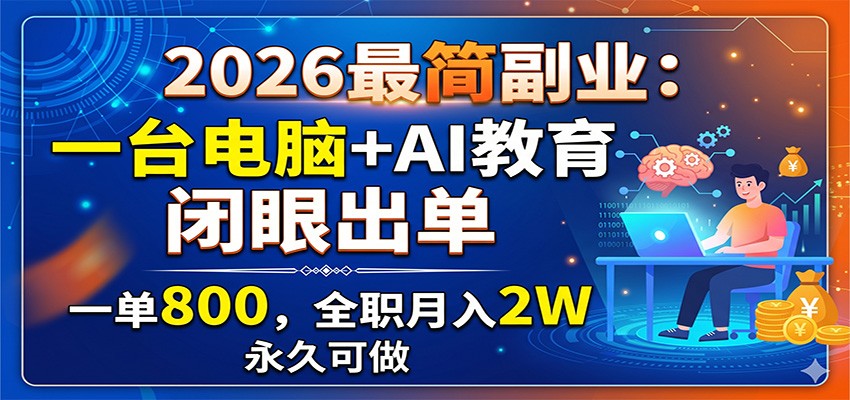 2026最简副业：一台电脑+AI教育，闭眼出单，一单800，全职月入2W，永久可做-万象聊项目