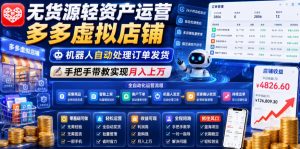 无货源轻资产运营多多虚拟店铺，机器人自动处理订单发货，手把手带教实现月入上万【揭秘】-万象聊项目