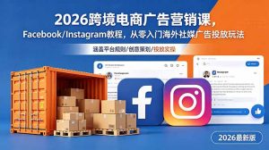 2026跨境电商广告营销课，Facebook/Instagram教程，从零入门海外社媒广告投放玩法-万象聊项目