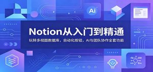 Notion从入门到精通：玩转多视图数据库，自动化按钮，AI与团队协作全套功能-万象聊项目