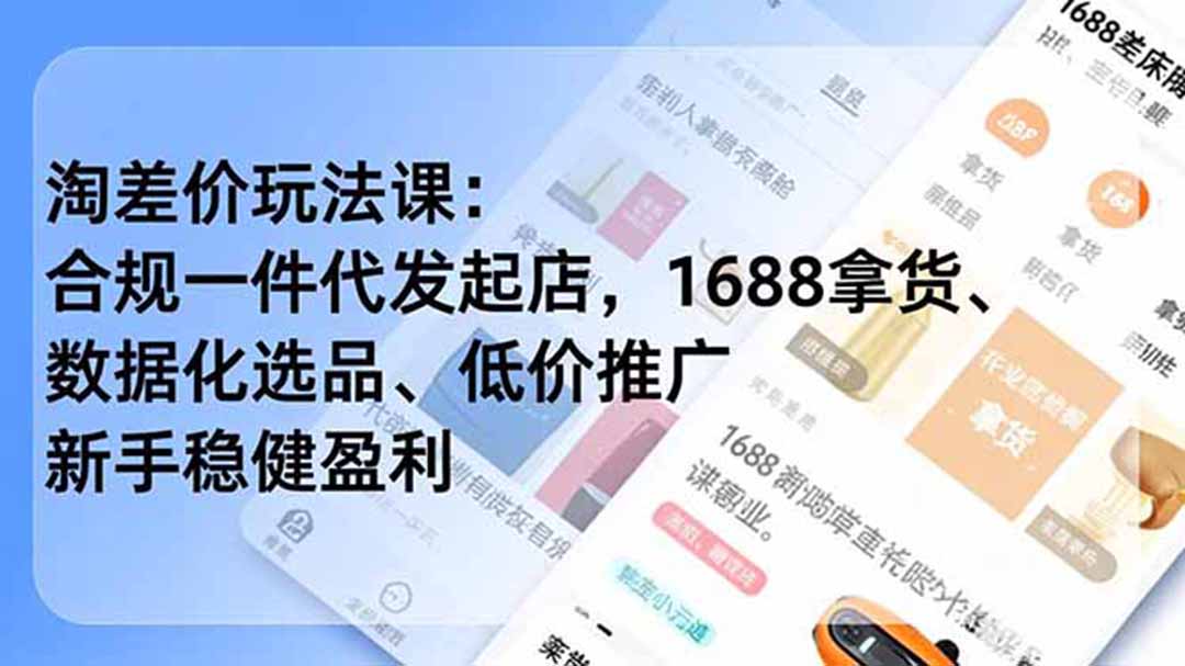 淘差价玩法课：合规一件代发起店，1688拿货、数据化选品、低价推广，新手稳健盈利(更新6月-万象聊项目